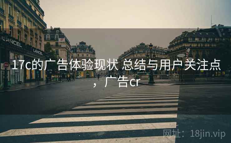17c的广告体验现状 总结与用户关注点，广告cr