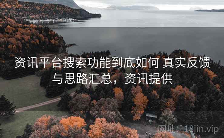 资讯平台搜索功能到底如何 真实反馈与思路汇总，资讯提供
