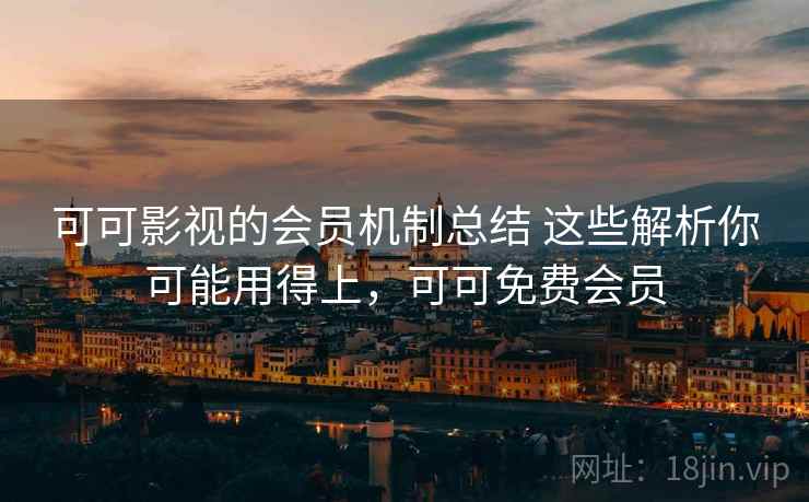 可可影视的会员机制总结 这些解析你可能用得上，可可免费会员